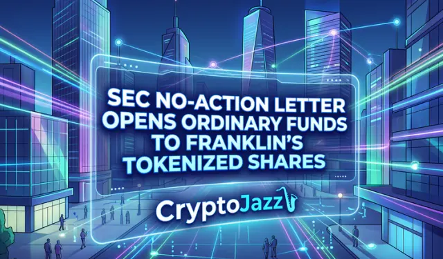 An SEC No-Action Letter Lets Franklin's Tokenized Shares Into Ordinary Funds